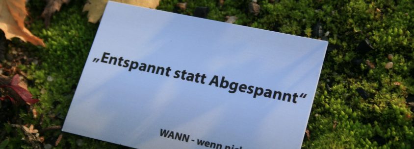 Entspannt statt Abgespannt - Wann wenn nicht JETZT?!